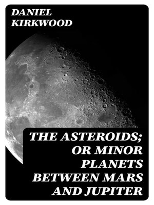cover image of The Asteroids; Or Minor Planets Between Mars and Jupiter